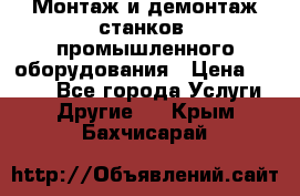 Монтаж и демонтаж станков, промышленного оборудования › Цена ­ 5 000 - Все города Услуги » Другие   . Крым,Бахчисарай